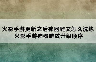 火影手游更新之后神器雕文怎么洗练 火影手游神器雕纹升级顺序